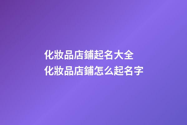 化妝品店鋪起名大全 化妝品店鋪怎么起名字-第1張-店鋪起名-玄機(jī)派